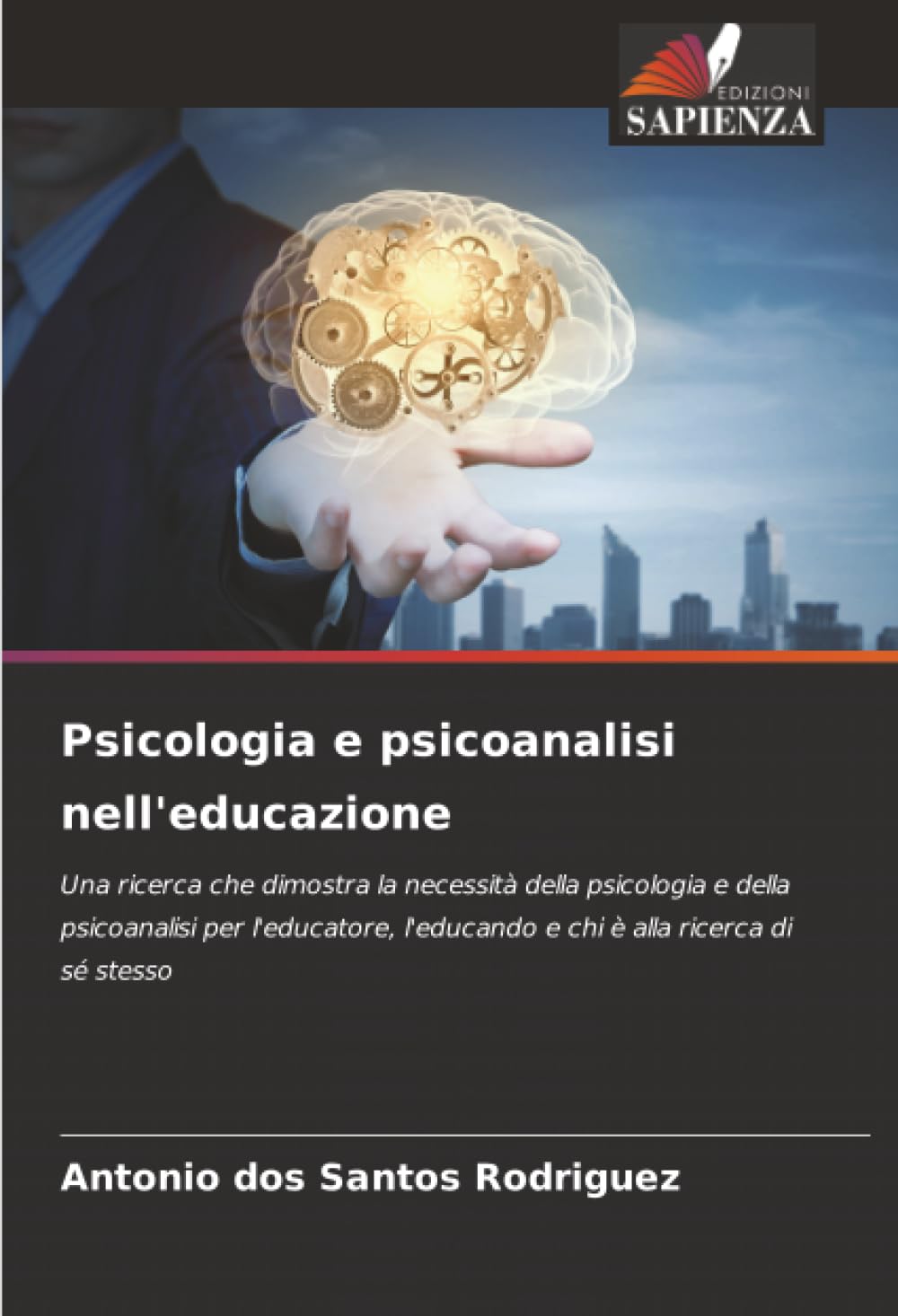 Psicologia e psicoanalisi nell'educazione: Una ricerca che dimostra la necessità della psicologia e della psicoanalisi per l'educatore, l'educando e chi è alla ricerca di sé stesso