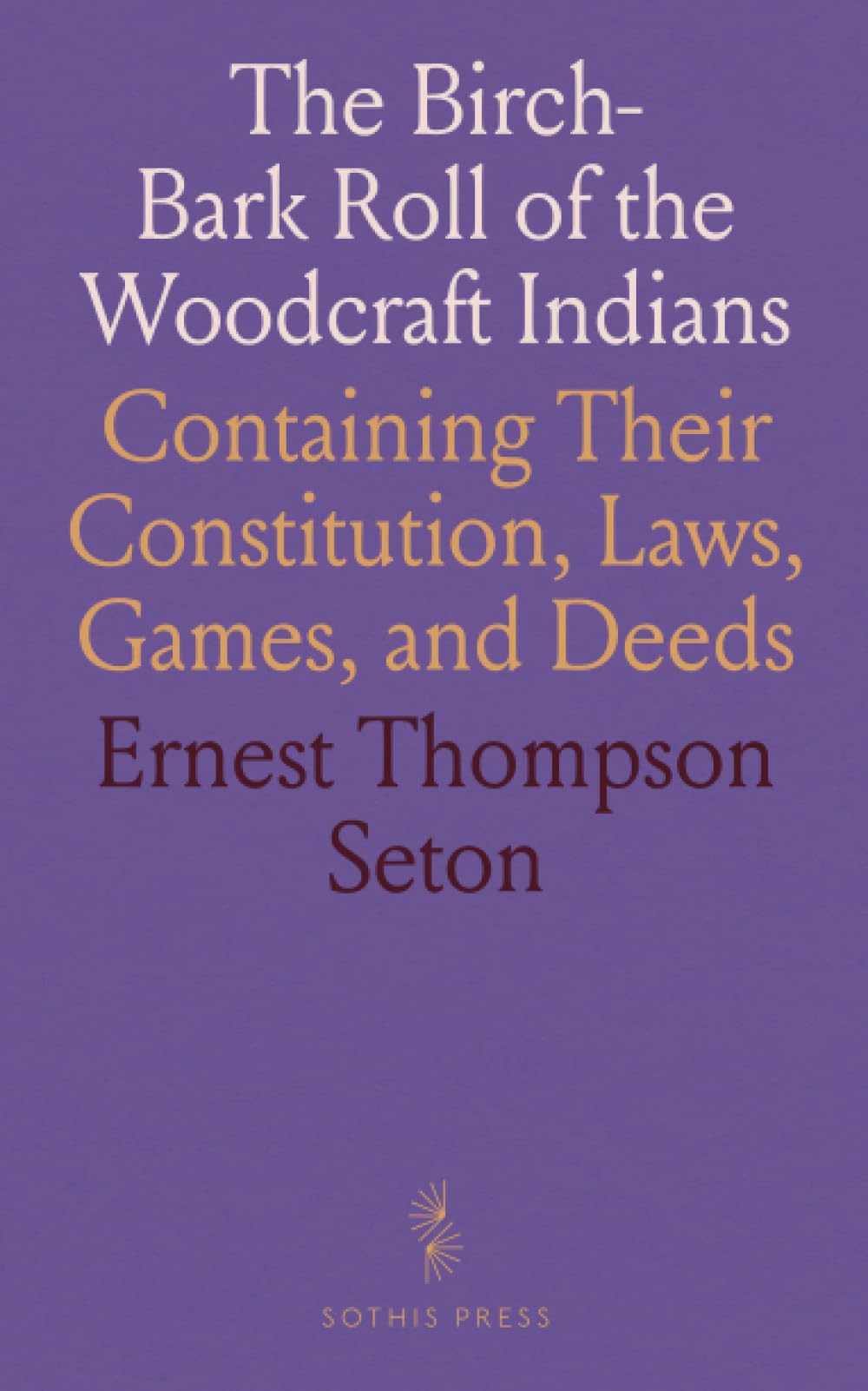 The Birch-Bark Roll of the Woodcraft Indians: Containing Their Constitution, Laws, Games, and Deeds