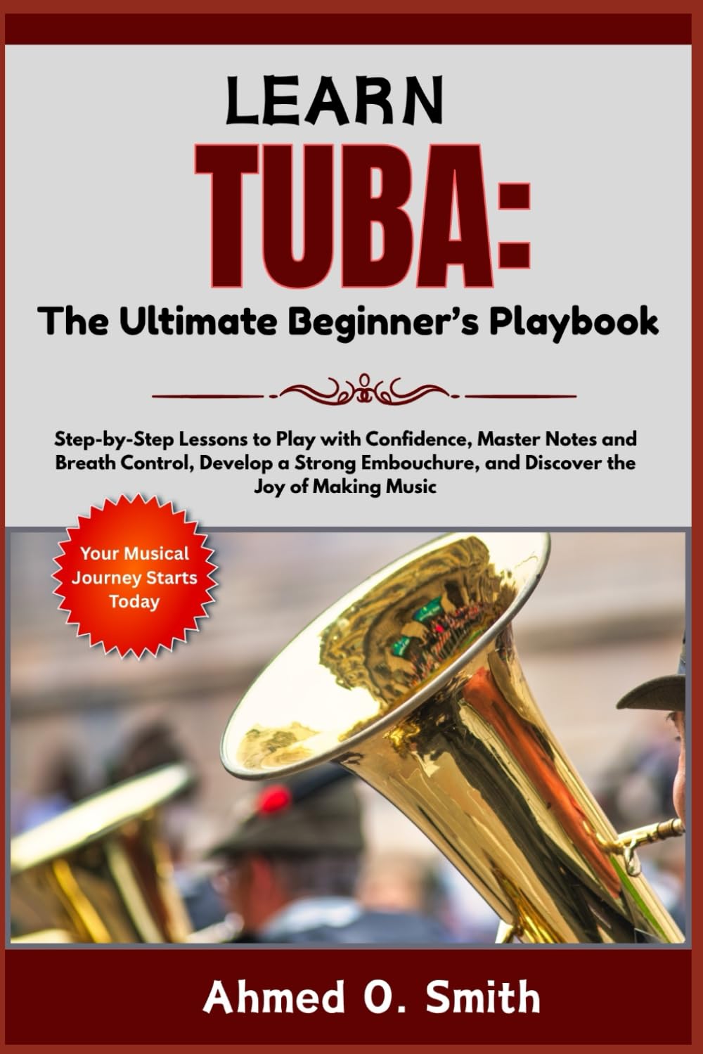Learn Tuba: The Ultimate Beginner’s Playbook: Step-by-Step Lessons to Play with Confidence, Master Notes and Breath Control, Develop a Strong Embouchure, and Discover the Joy of Making Music