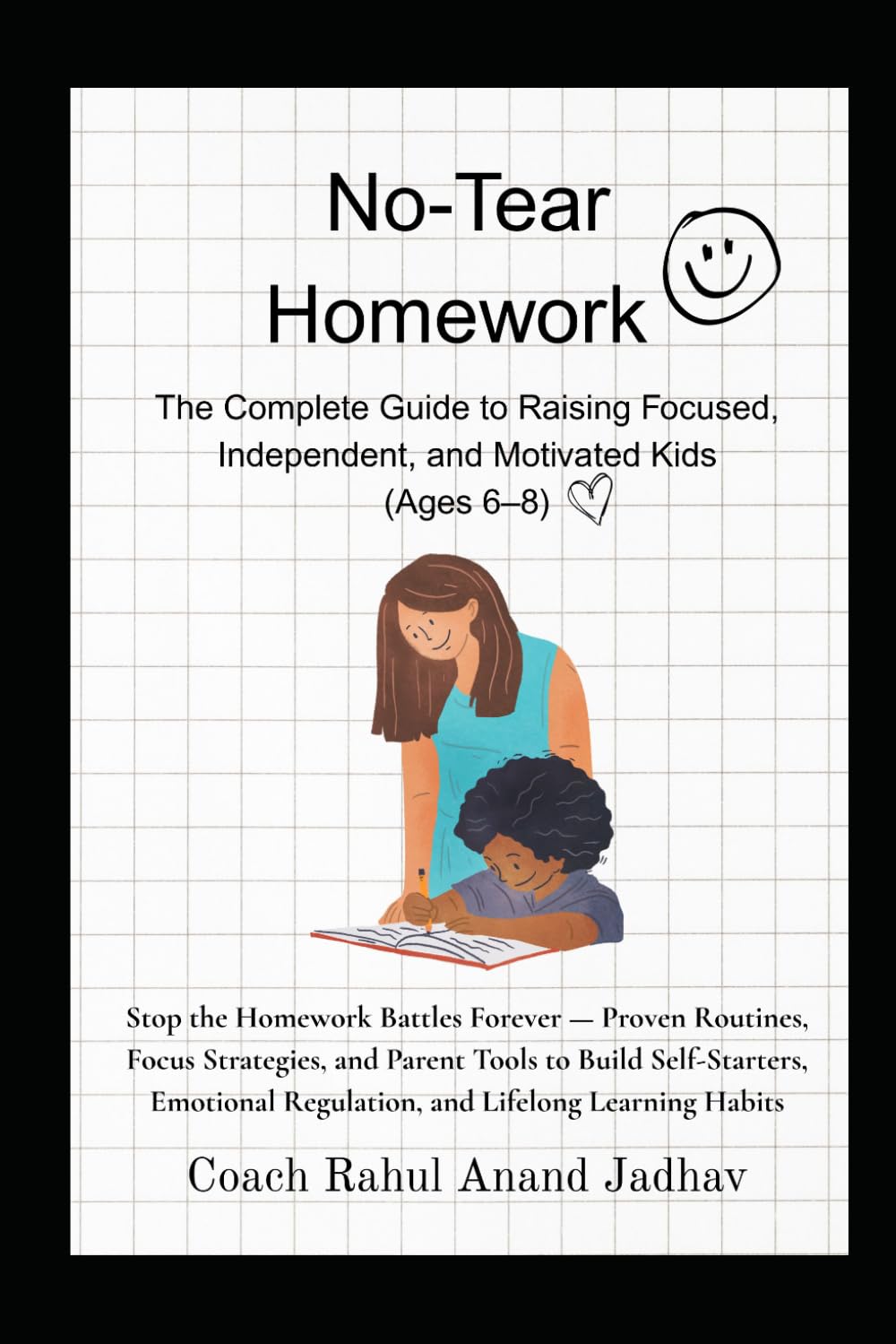 No-Tear Homework: The Complete Guide to Raising Focused ,Independent and Motivated Kids (Ages 6–8): Stop the Homework Battles Forever — Proven Routines, Strategies, Parent Tools