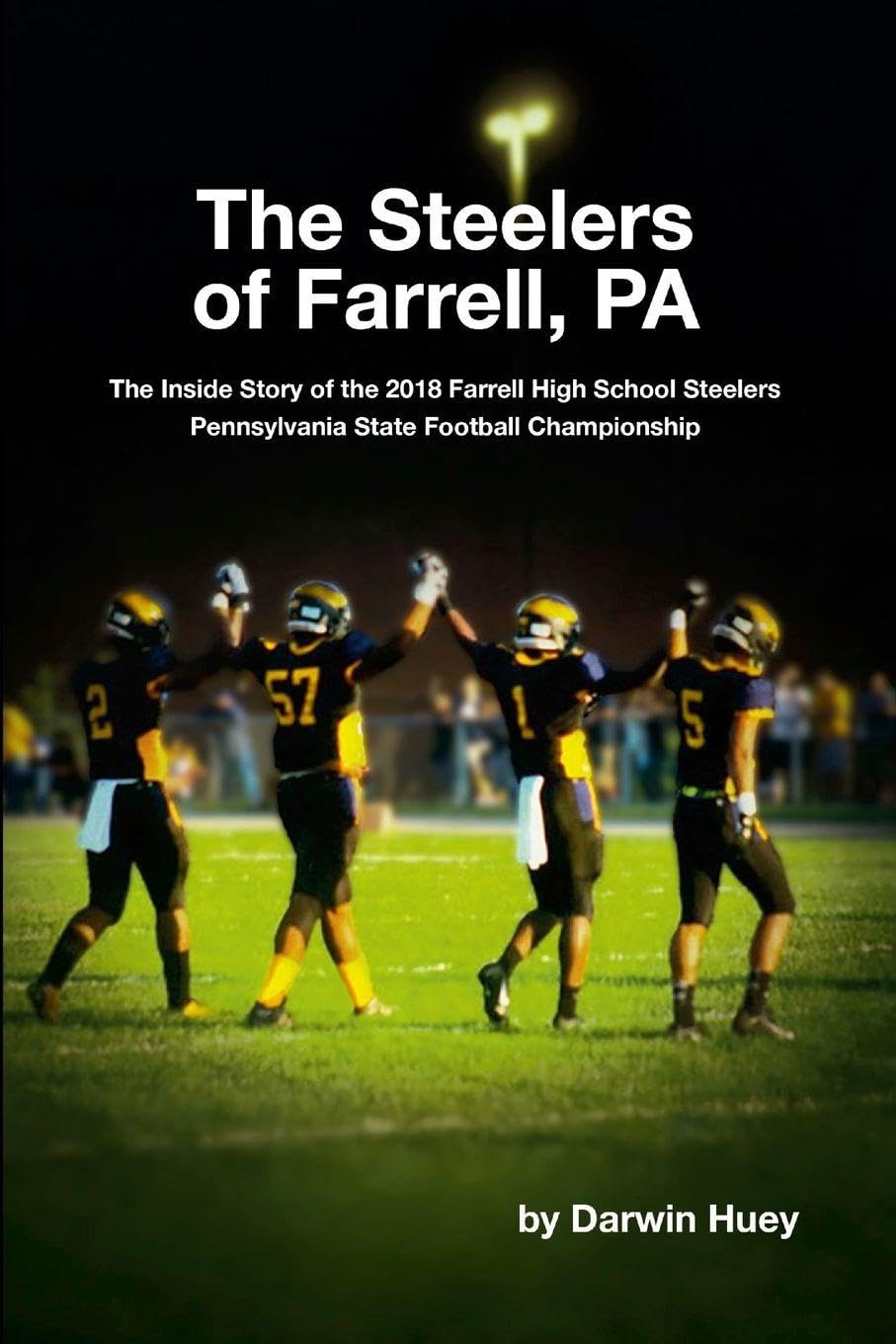 The Steelers of Farrell, PA: The Inside Story of the 2018 Farrell High School Steelers Pennsylvania State Football Championship