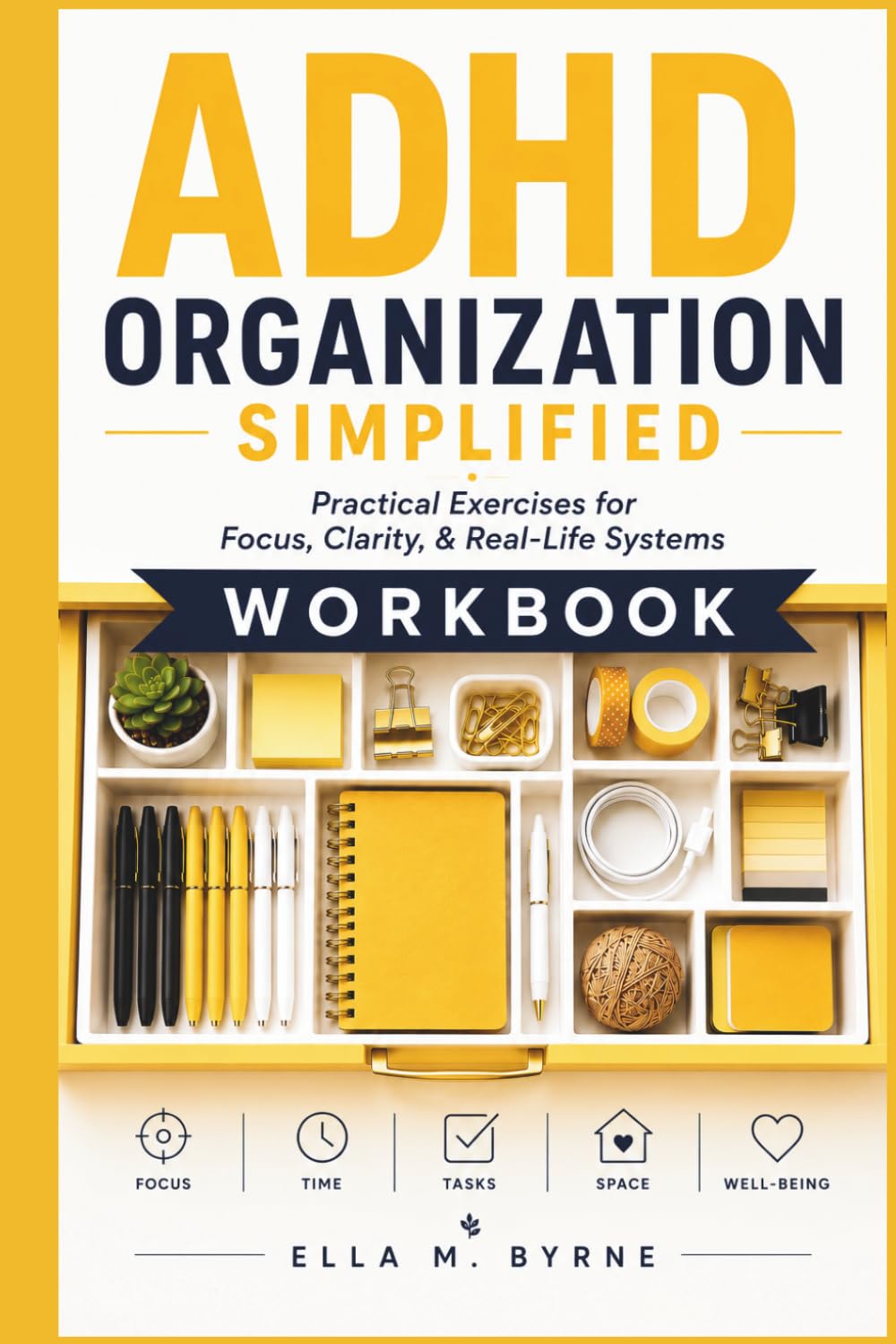 ADHD Organization Simplified Workbook: Practical Exercises for Focus, Clarity, & Real-Life Systems