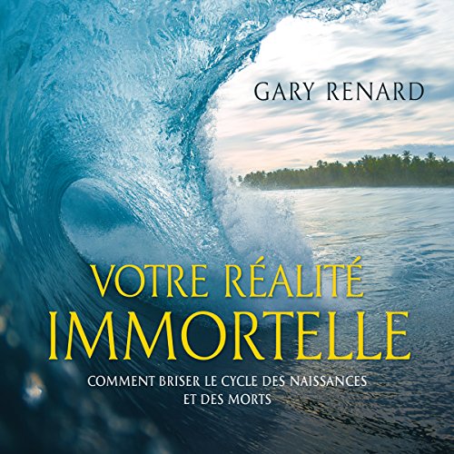 Votre réalité immortelle : Comment briser le cycle des naissances et des morts Livre Audio par Gary Renard Votre réalité immortelle : Comment briser le cycle des naissances et des morts Livre Audio par Gary Renard