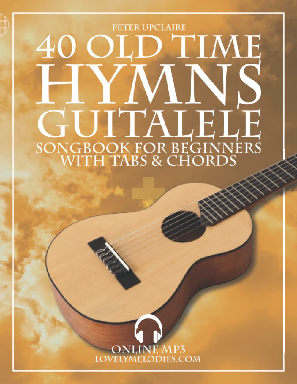 40 Old Time Hymns - Guitalele Songbook for Beginners with Tabs and Chords