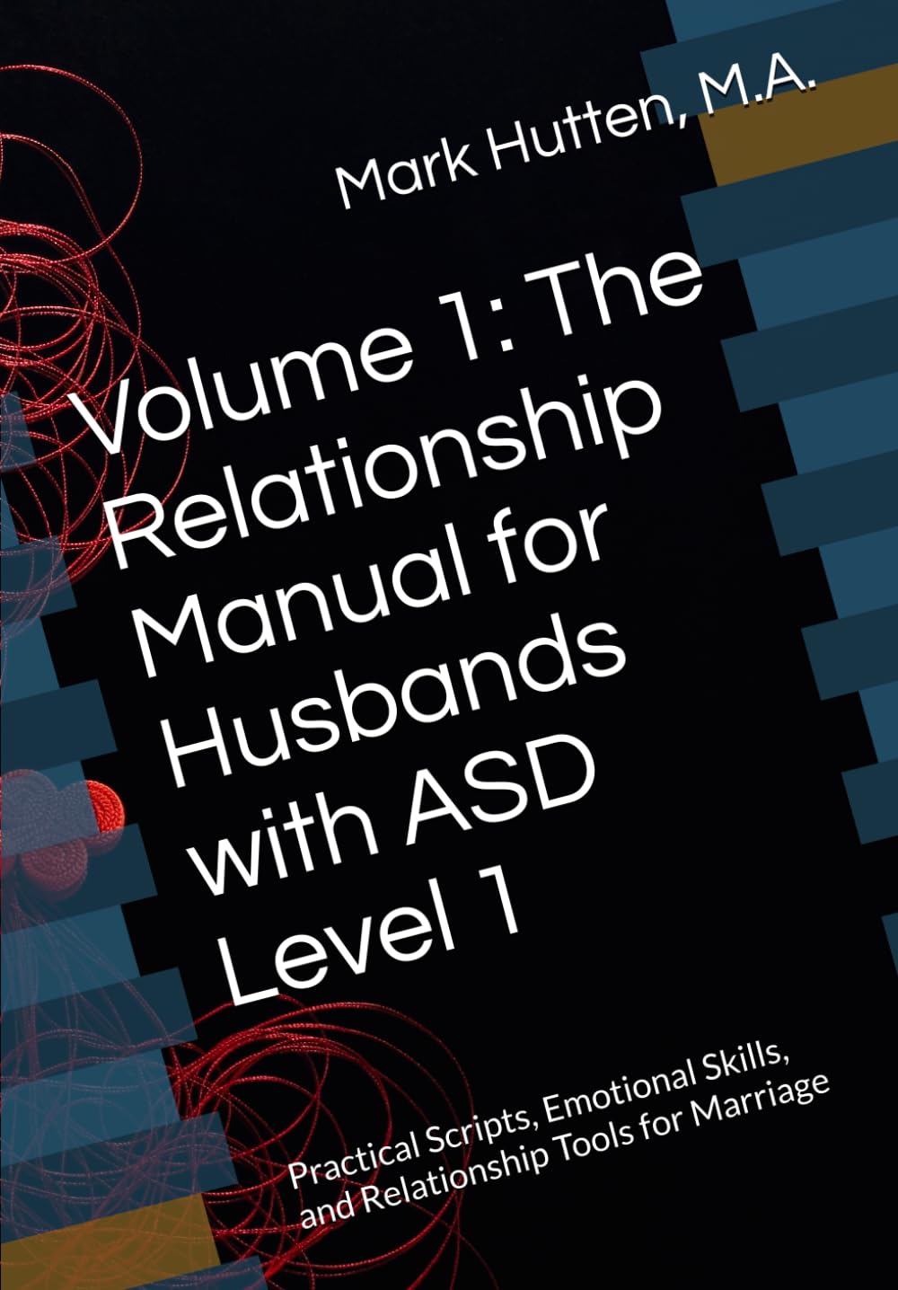 Volume 1: The Relationship Manual for Husbands with ASD Level 1: Practical Scripts, Emotional Skills, and Relationship Tools for Marriage (The Emotionally Intelligent Autistic Adult)