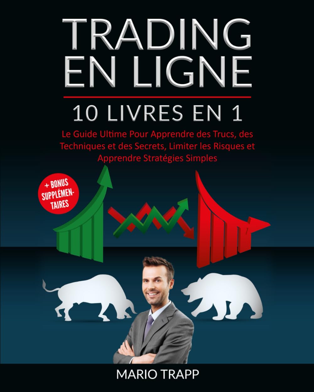 TRADING EN LIGNE: 10 LIVRES EN 1: Le Guide Ultime Pour Apprendre des Trucs, des Techniques et des Secrets, Limiter les Risques et Apprendre Stratégies Simples + BONUS SUPPLÉMENTAIRES