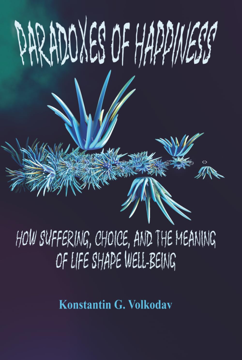 Paradoxes of Happiness: How Suffering, Choice, and the Meaning of Life Shape Well-Being