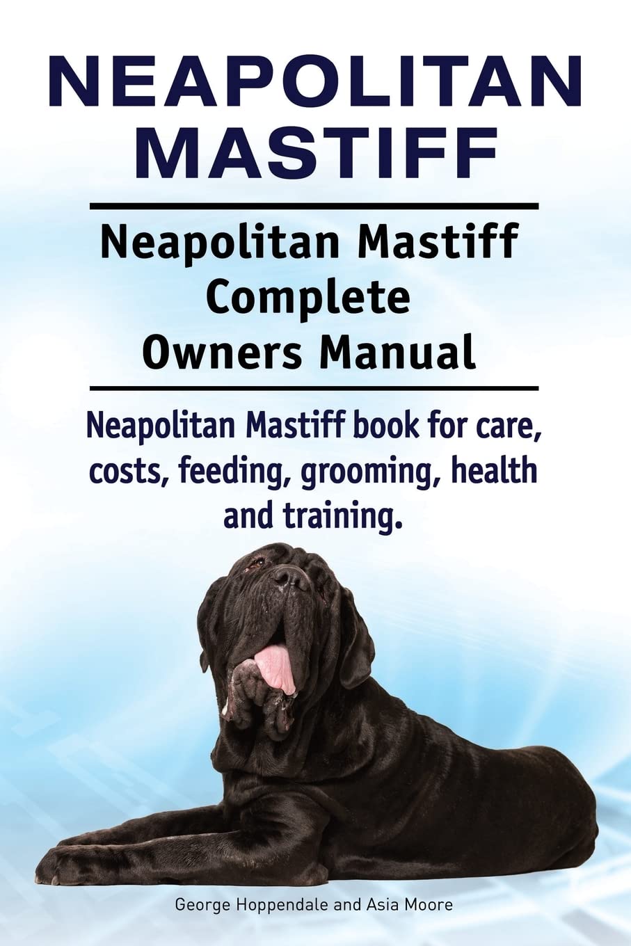 Neapolitan Mastiff. Neapolitan Mastiff Complete Owners Manual. Neapolitan Mastiff book for care, costs, feeding, grooming, health and training.
