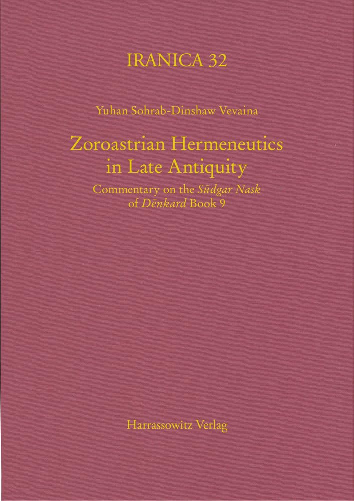 Zoroastrian Hermeneutics in Late Antiquity: Commentary on the 'Sudgar Nask' of 'Denkard' Book 9 (Iranica)