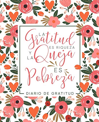 Diario de gratitud: La gratitud es riqueza y la queja es pobreza (Spanish Edition) Diario de gratitud: La gratitud es riqueza y la queja es pobreza (Spanish Edition)