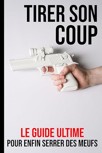 Tirer son coup | Le guide ultime pour enfin serrer des meufs ⚠️ FAUSSE COUVERTURE ⚠️ CADEAU AMUSANT | HUMOUR | GAG | PIÈGE | FARCE | BLAGUE | CANULAR: ... Cadeau humoristique et drôle | Piéger un ami
