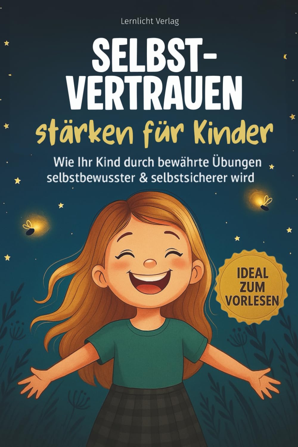 Selbstvertrauen stärken für Kinder: Wie Ihr Kind durch bewährte Übungen mutig & selbstbewusst wird - inkl. 30 Mutmach-Challenge (Starke Kinder: Das Fundament für mehr Selbstvertrauen & Mut)