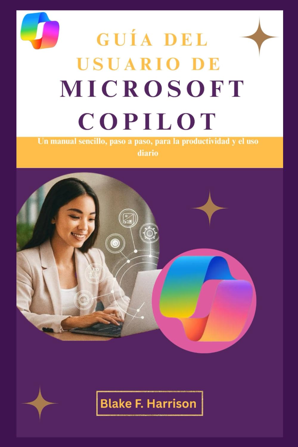 GUÍA DEL USUARIO DE MICROSOFT COPILOT: Un manual sencillo, paso a paso, para la productividad y el uso diario