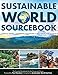Sustainable World Sourcebook, Critical Issues &Atilde;&cent;&not;&cent; Inspiring Solutions &Atilde;&cent;&not;&cent; Resources for Action, the Essential Guidebook for the Concerned Citizen