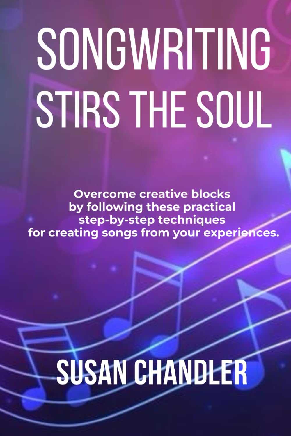 Songwriting Stirs the Soul: Overcome creative blocks by following these practical, step-by-step techniques for creating songs from your experiences.