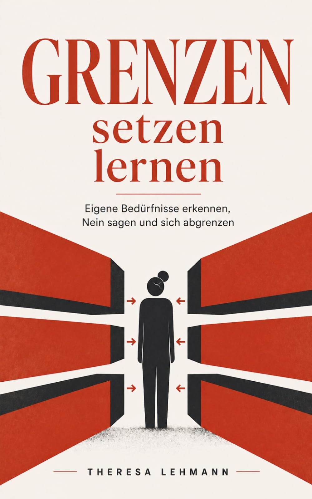 Grenzen setzen lernen: Eigene Bedürfnisse erkennen, Nein sagen und sich abgrenzen – Grundlagen für Selbstschutz und Klarheit (grenzen setzen und wahren)