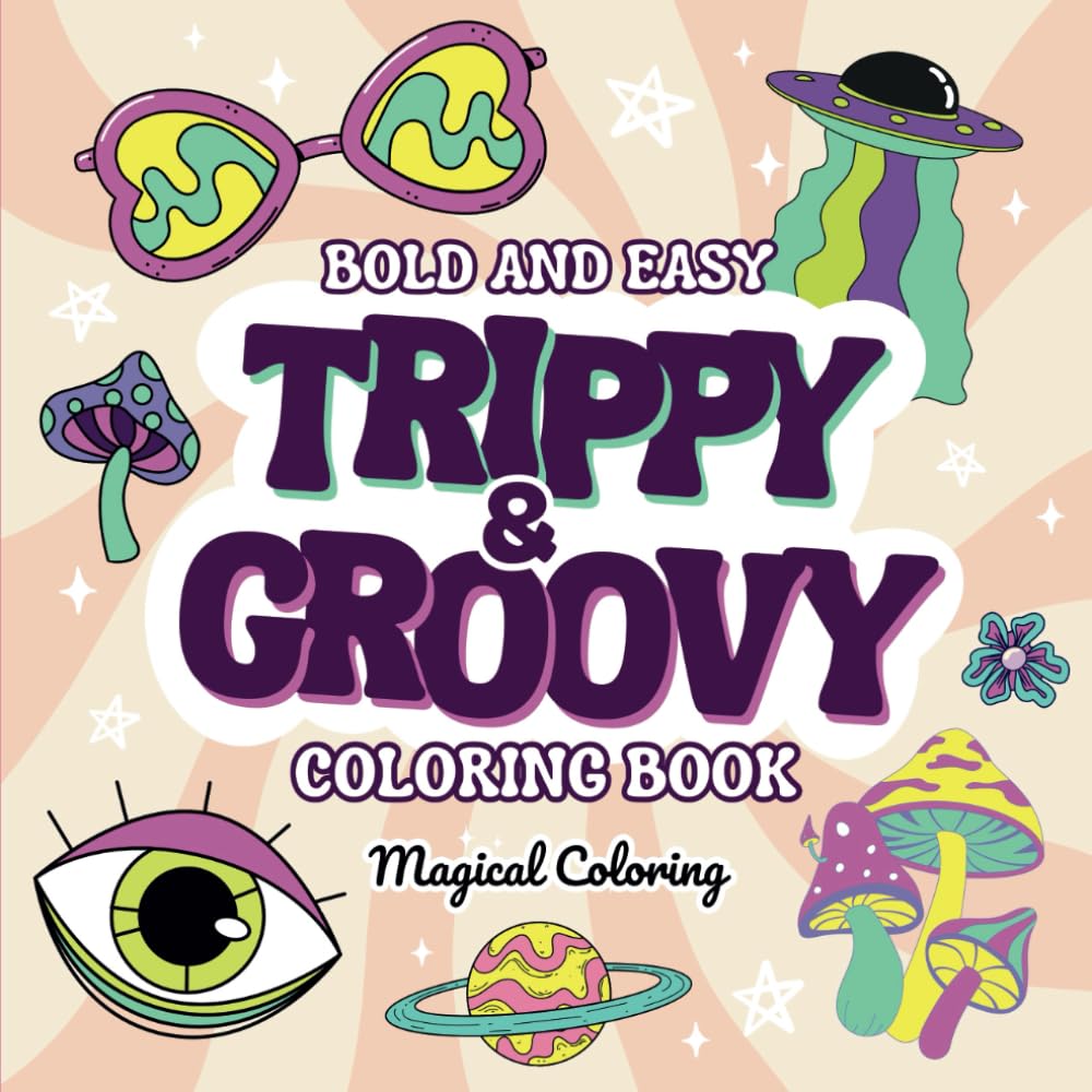 Trippy & Groovy Coloring Book: 50 Bold and Easy Psychedelic Coloring Pages for Adults and Teens Featuring Galaxies, Mushrooms, Plants and Illustrations for Relaxation