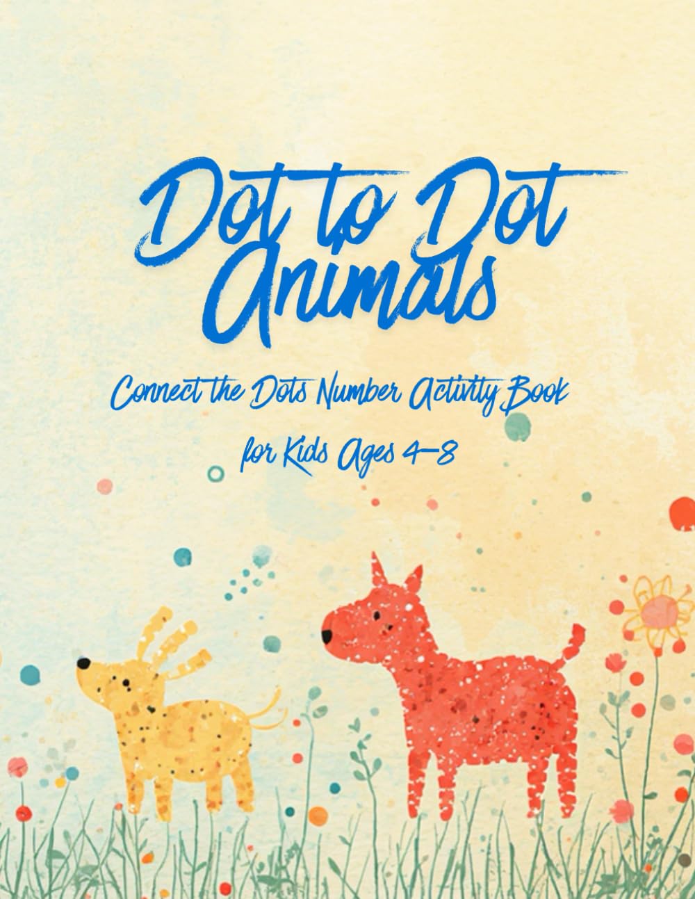 Dot to Dot Animals: Connect the Dots Number Activity Book for Kids Ages 4–8