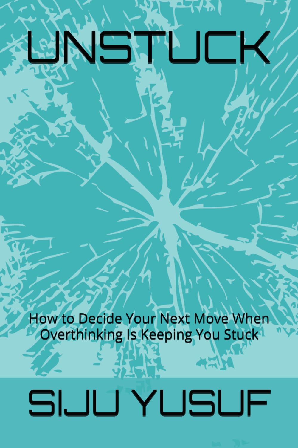 UNSTUCK: How to Decide Your Next Move When Overthinking Is Keeping You Stuck
