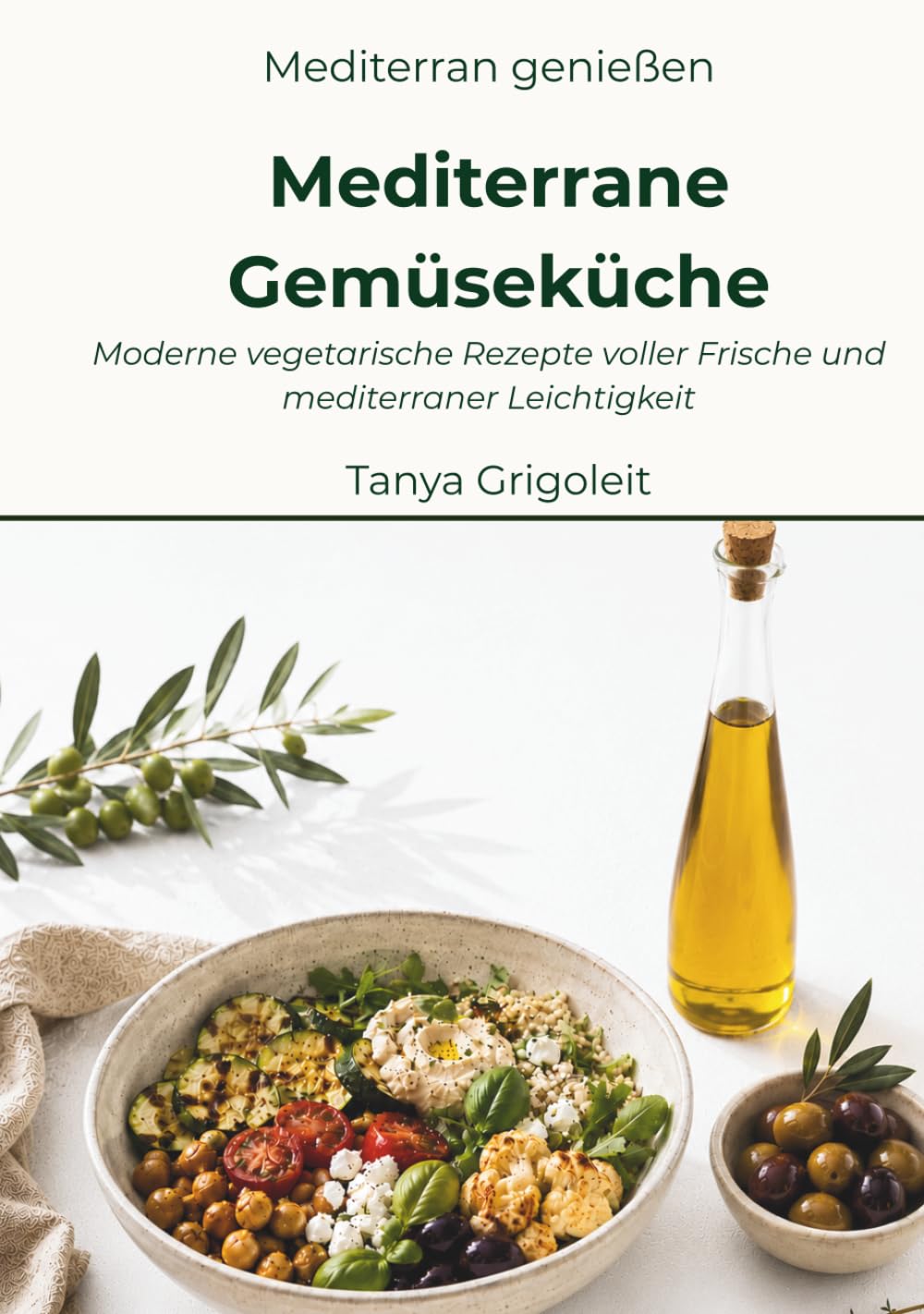 Mediterrane Gemüseküche: Moderne vegetarische Rezepte voller Frische und mediterraner Leichtigkeit