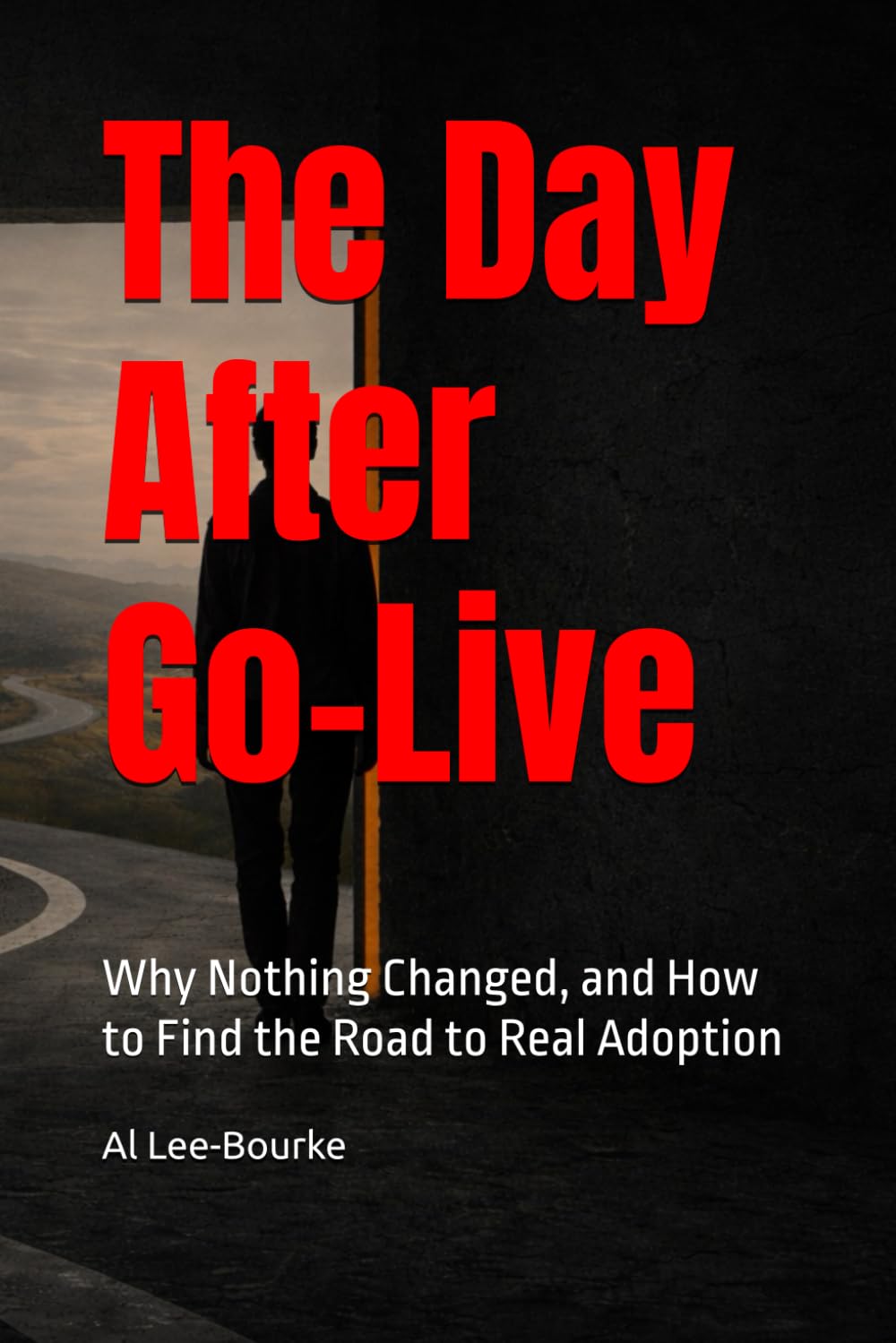 The Day After Go-Live: Why Nothing Changed, and How to Find the Road to Real Adoption (Change Mastery: Navigating Organizational Transformations)