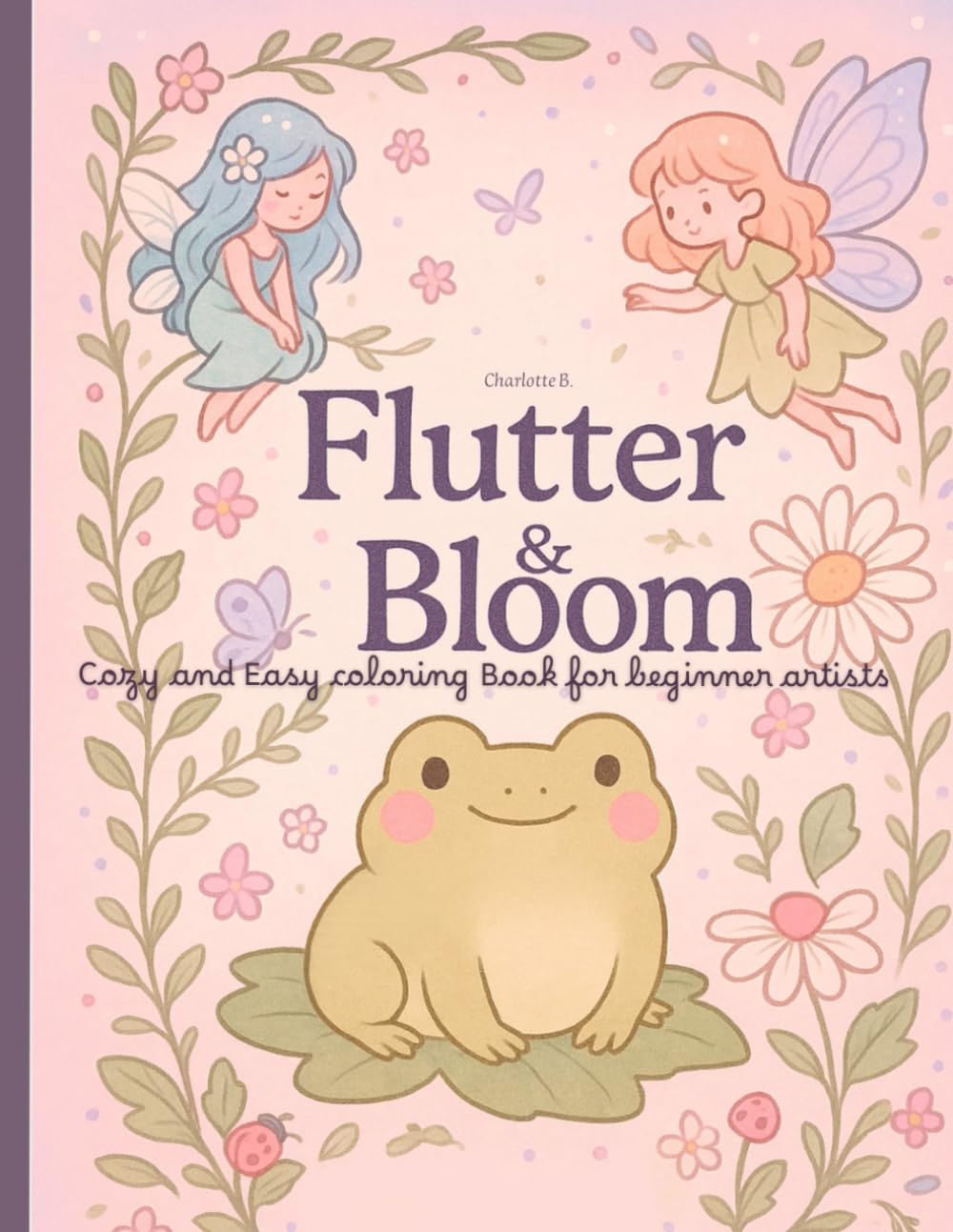 Flutter And Bloom: Cozy and easy coloring book for beginner artists