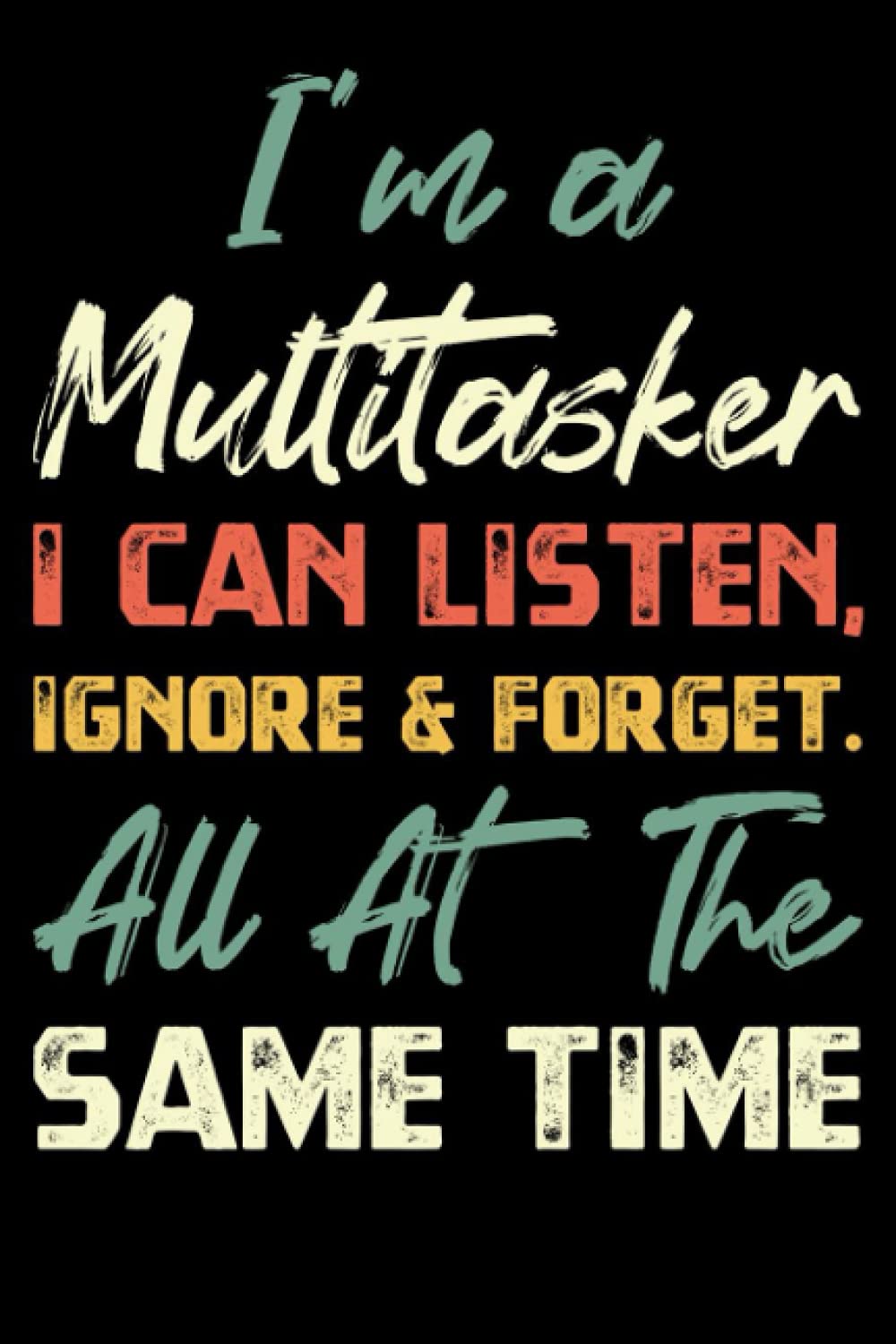 i'm a multitasker i can listen, ignore and forget all at the same time: Notebook Journal funny multitasker saying