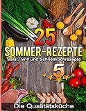 25 Sommer-Rezepte: Salat, Grill und Schnellkochrezepte: für eine ausgewogene, schmackhafte, gesunde und abwechslungsreiche Ernährung