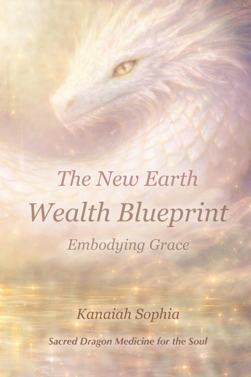 The New Earth Wealth Blueprint: Embodying Grace: Sacred Dragon Medicine for the Soul