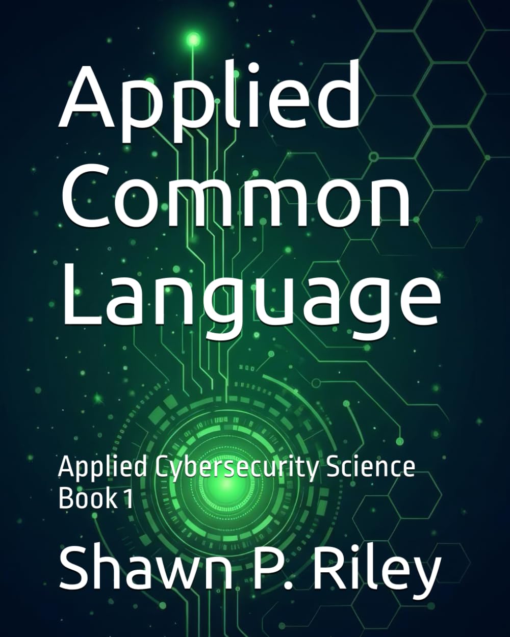 Applied Common Language: Applied Cybersecurity Science Book 1 (Cybersecurity Science Canon - Applied Cybersecurity Science Series)