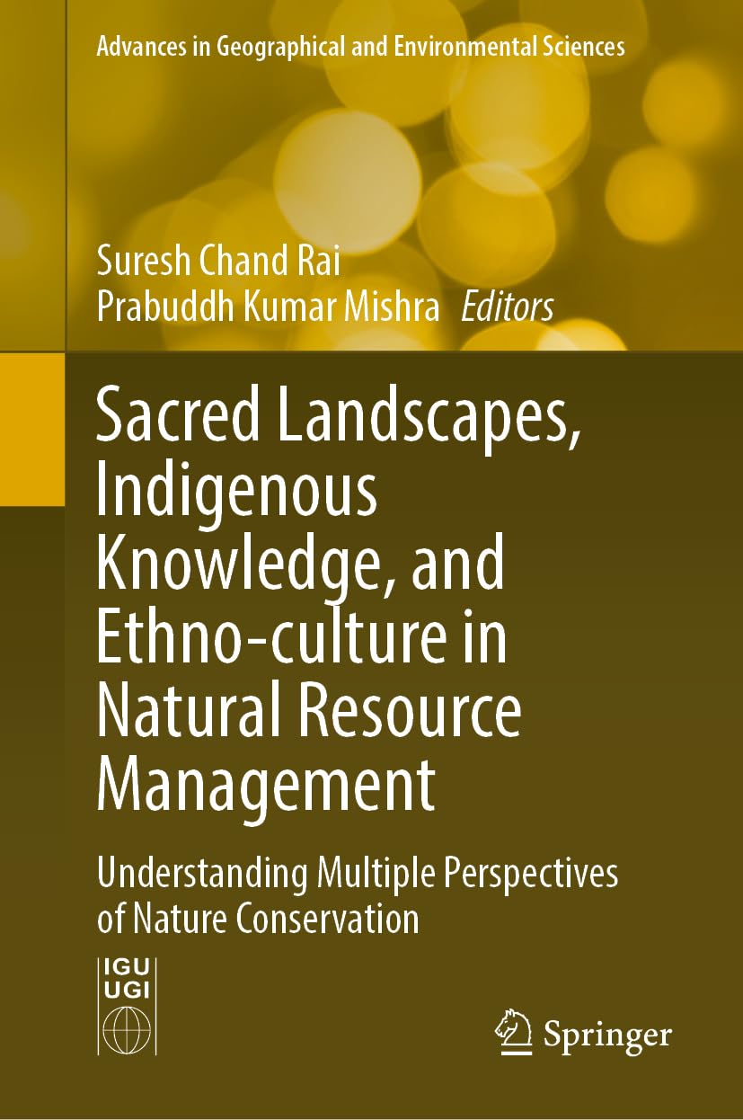 Sacred Landscapes, Indigenous Knowledge, and Ethno-culture in Natural Resource Management: Understanding Multiple Perspectives of Nature Conservation ... in Geographical and Environmental Sciences)