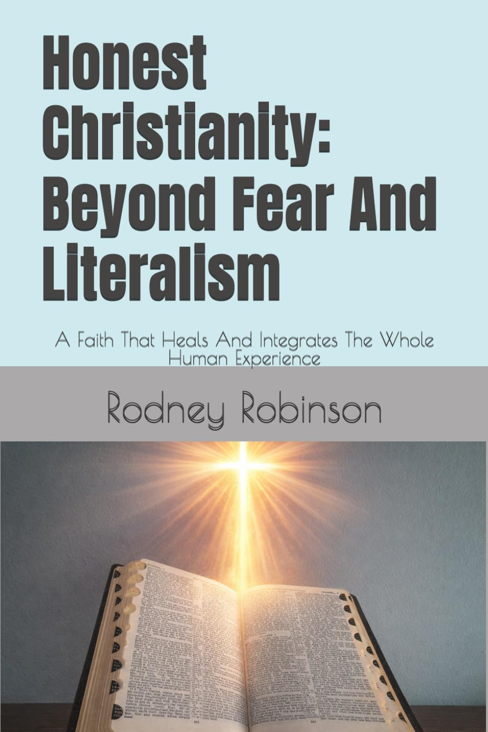 Honest Christianity: Beyond Fear And Literalism: A Faith That Heals And Integrates The Whole Human Experience