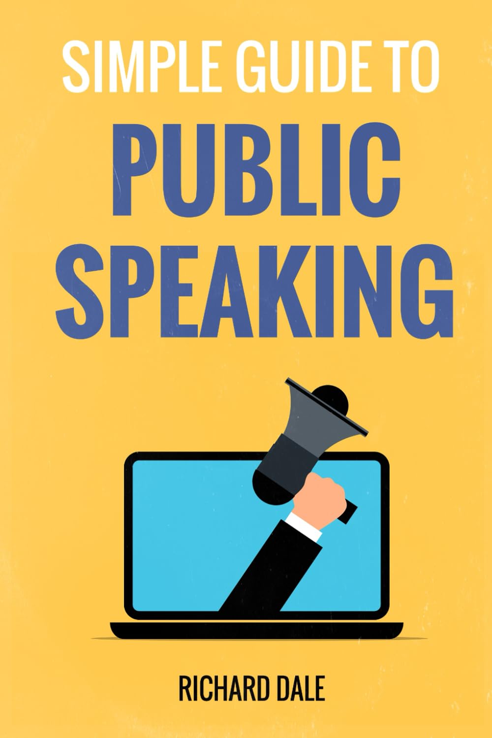 Simple Guide to Public Speaking: Speak to Inspire: Captivate Audiences and Command the Room with Proven Techniques
