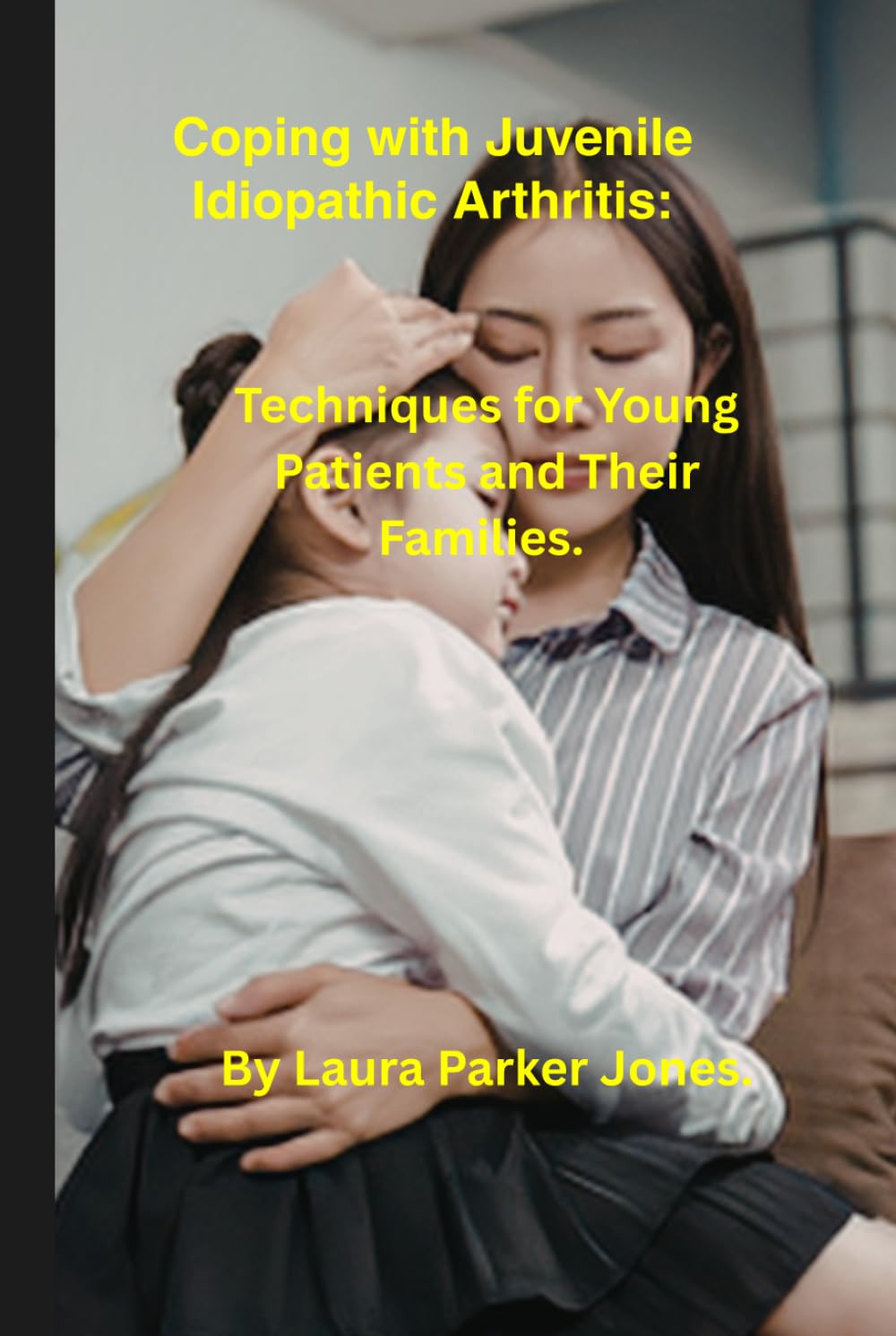 Coping with Juvenile Idiopathic Arthritis.: Techniques for Young Patients and Their Families. (How to live a better life with arthritis)