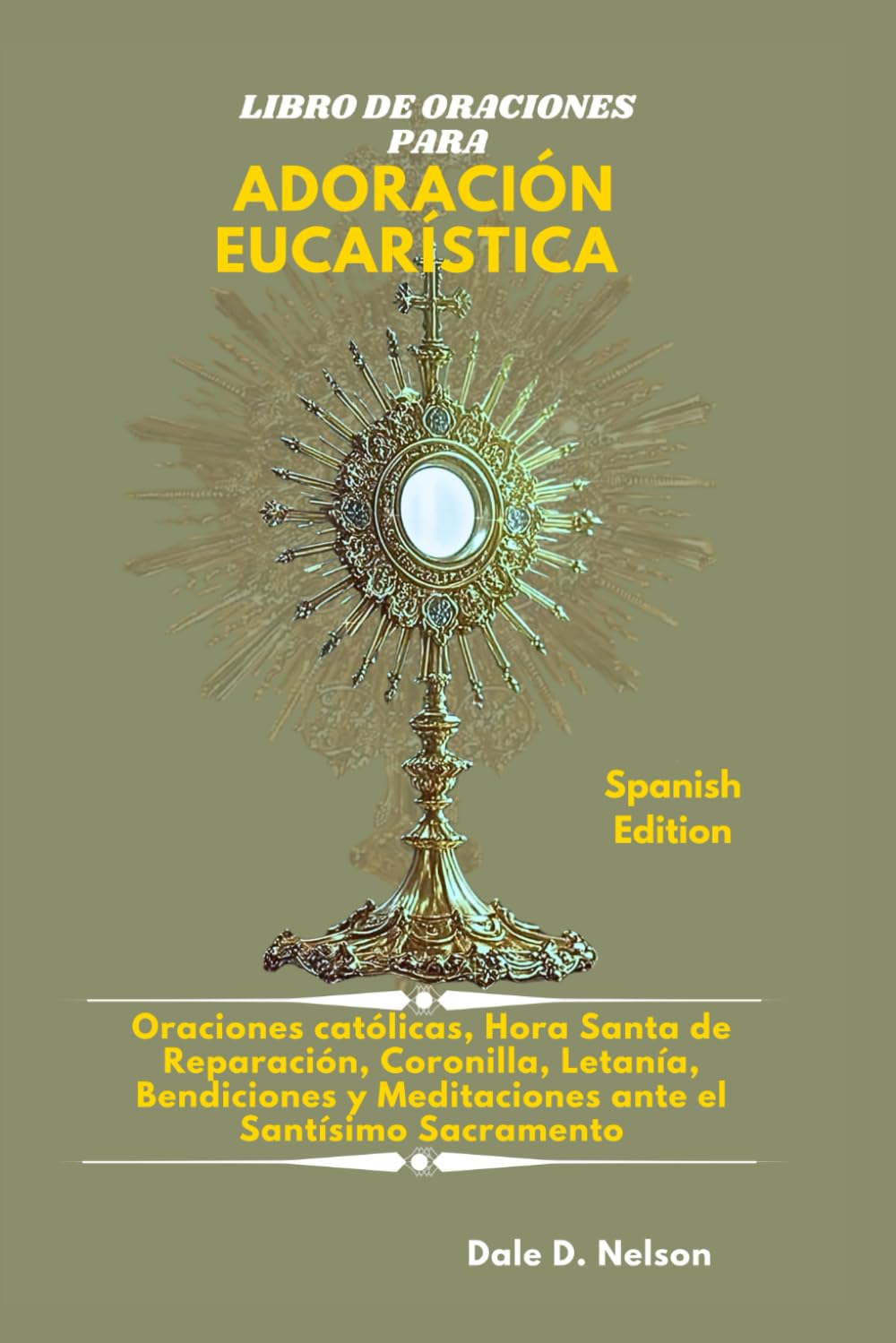 LIBRO DE ORACIONES PARA ADORACIÓN EUCARÍSTICA: Oraciones católicas, Hora Santa de Reparación, Coronilla, Letanía, Bendiciones y Meditaciones ante el Santísimo Sacramento