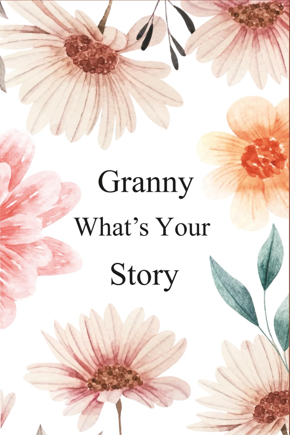 Granny What's Your Story: 130+ Guided Questions Journal For Your Granny To Share Her Life And Thoughts/ Preserve Your Granny's Memories