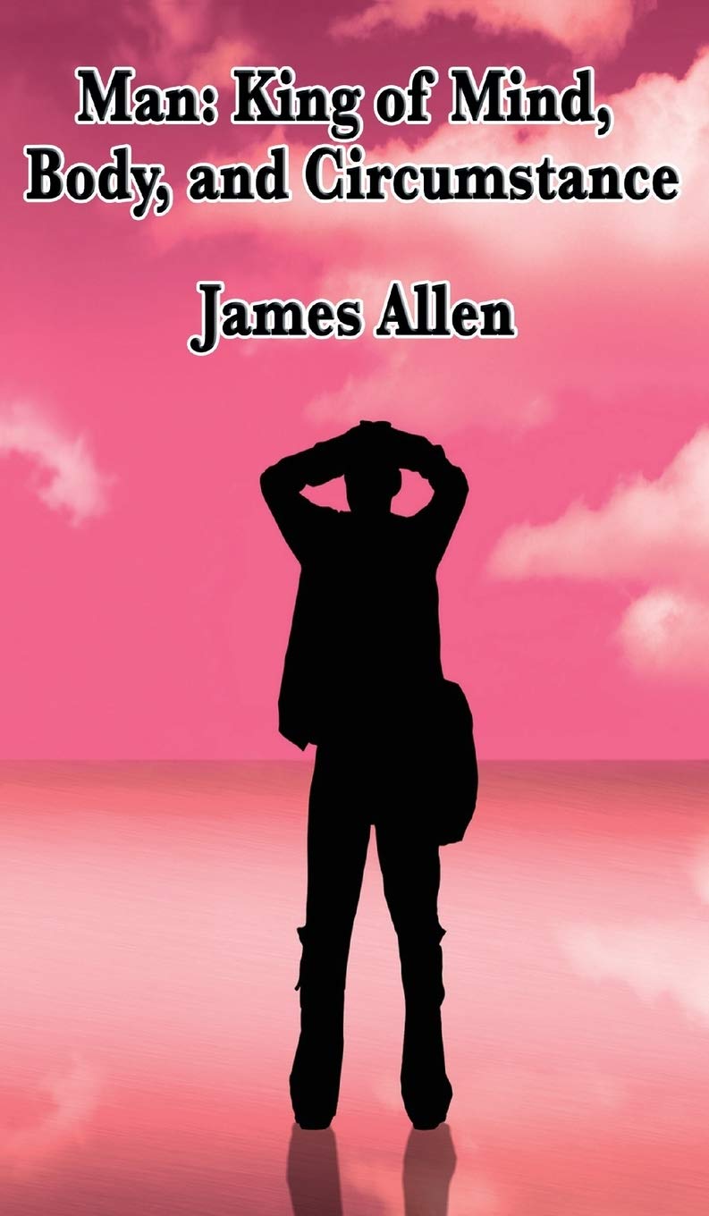Man: A Philosophical Study of Thought, Character, and the Shaping of Circumstance