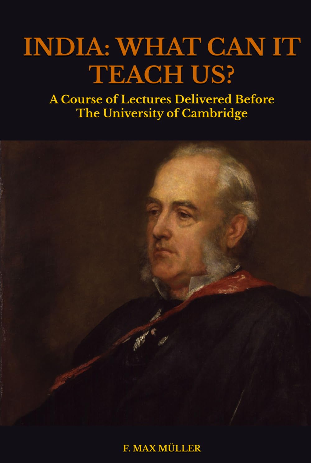 INDIA: WHAT CAN IT TEACH US?: A Course of Lectures Delivered Before the University of Cambridge