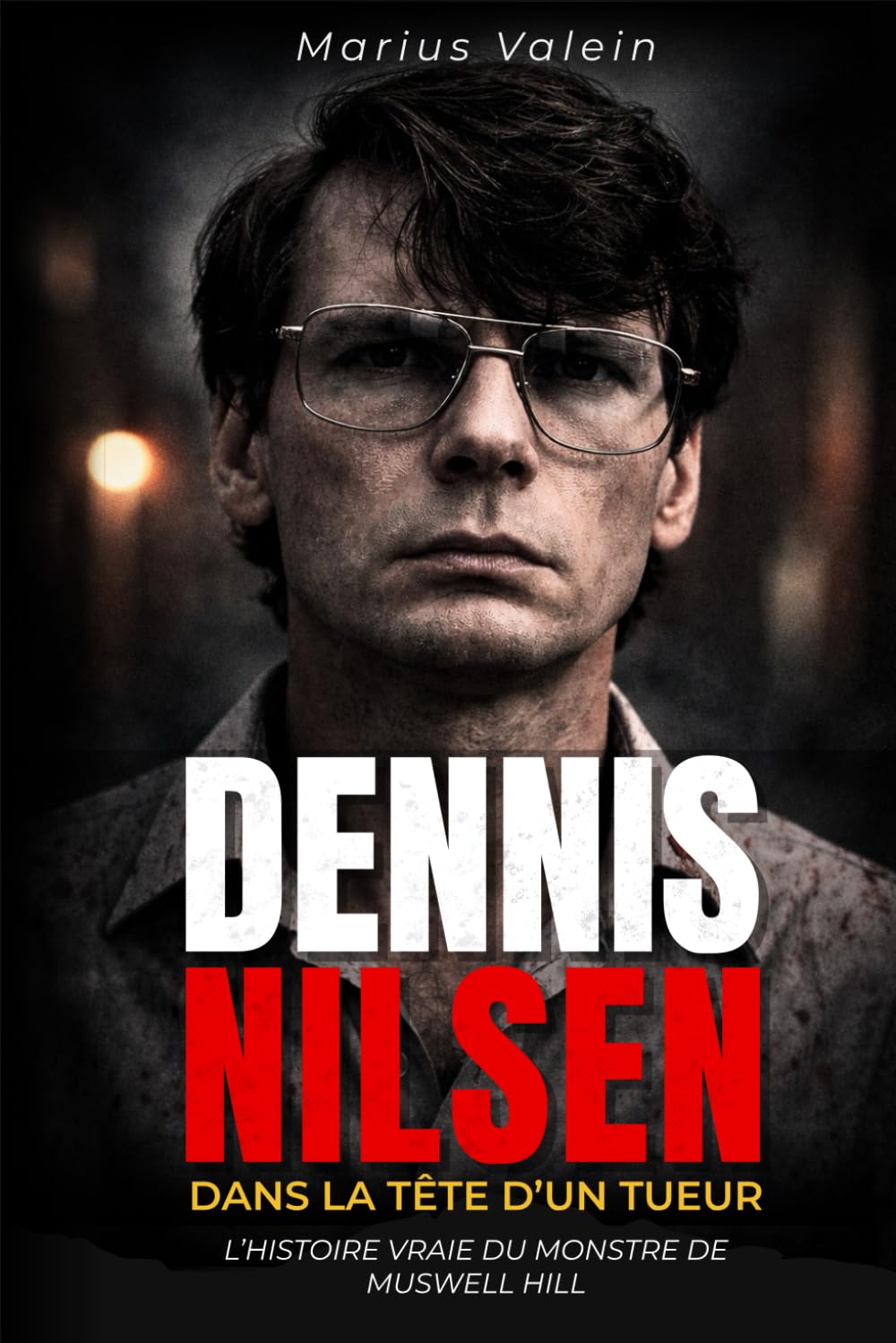Dennis Nilsen : Dans la tête d’un tueur: La vérité fascinante sur l’un des meurtriers les plus énigmatiques