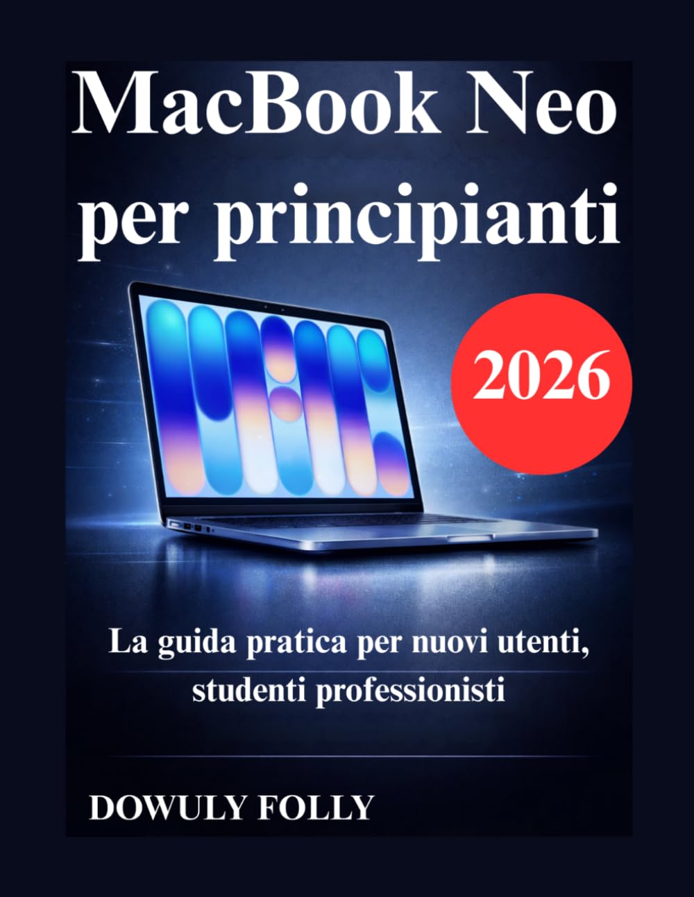 MacBook Neo per principianti: La guida pratica per nuovi utenti, studenti professionisti