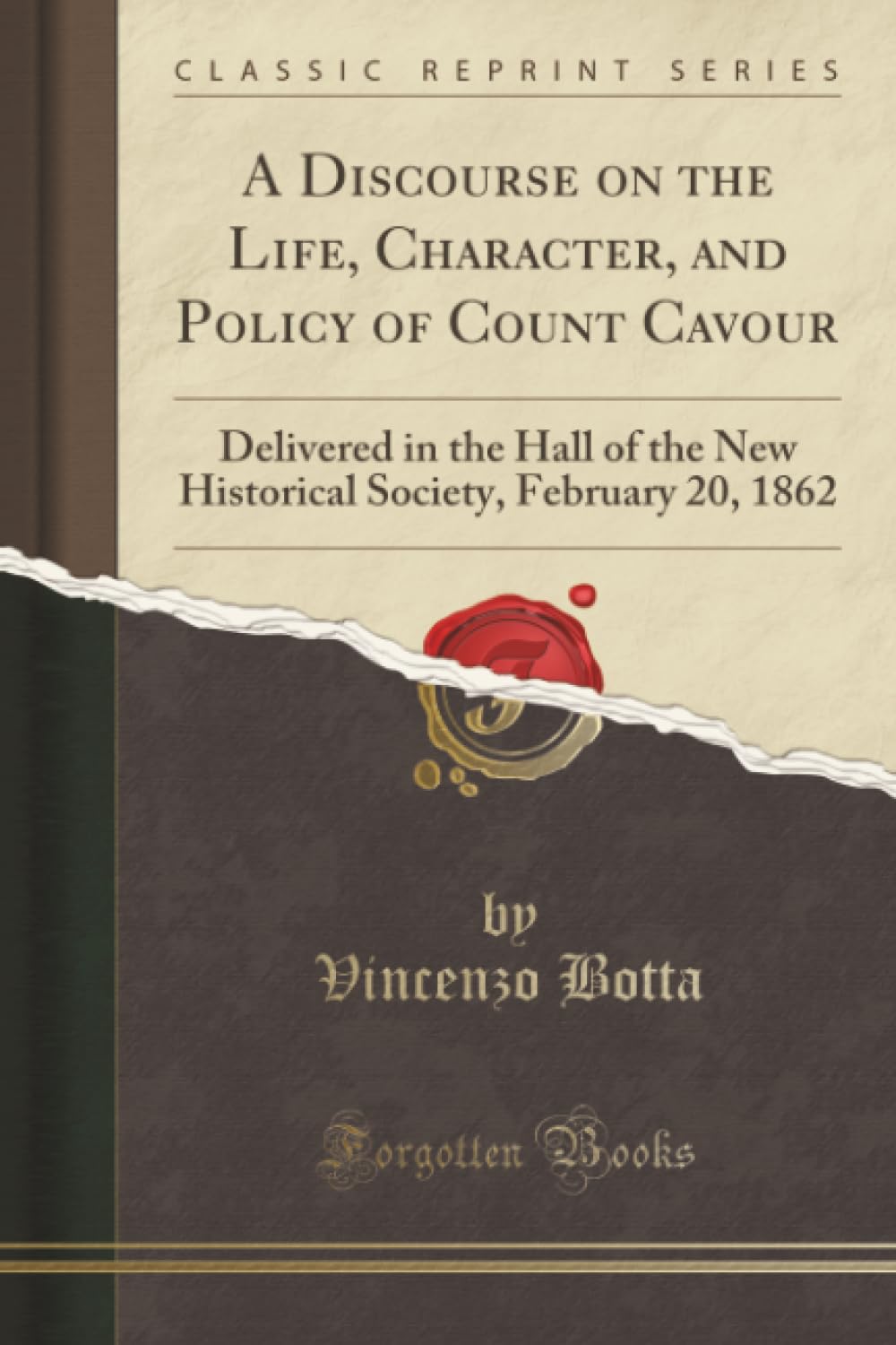 A Discourse on the Life, Character, and Policy of Count Cavour (Classic Reprint): Delivered in the Hall of the New Historical Society, February 20, ... Society, February 20, 1862 (Classic Reprint)