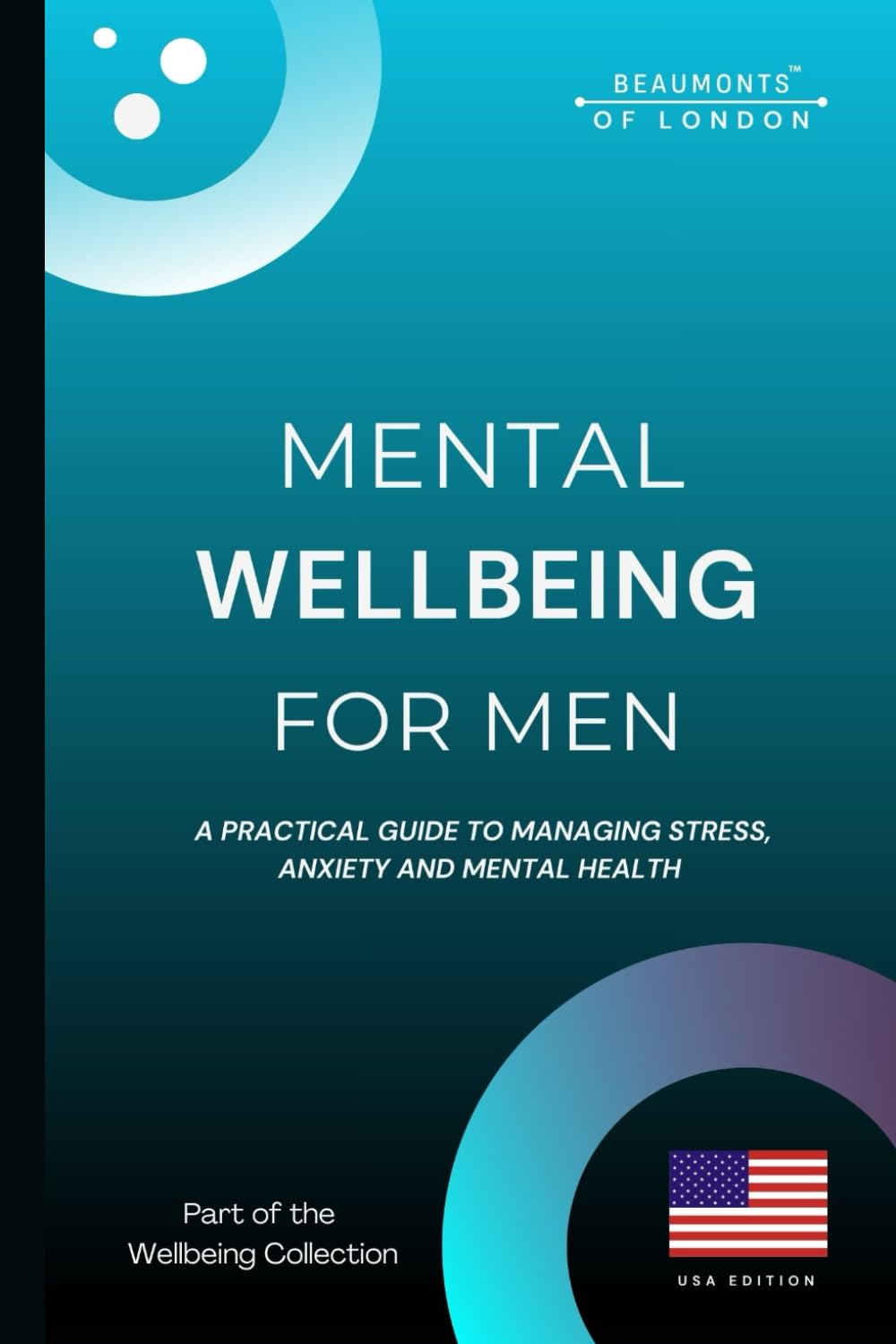 Mental Wellbeing For Men: A Practical Guide to Managing Stress, Anxiety, and Mental Health (USA Edition): 7 (Beaumonts - Wellbeing series USA)