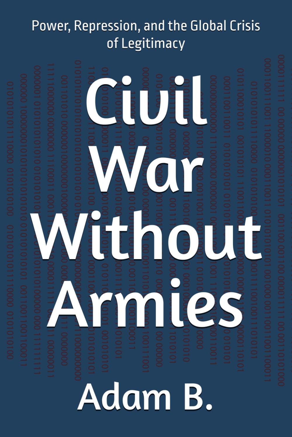 Civil War Without Armies: Power, Repression, and the Global Crisis of Legitimacy: 2 (Geopolitics and Globalization of Power)