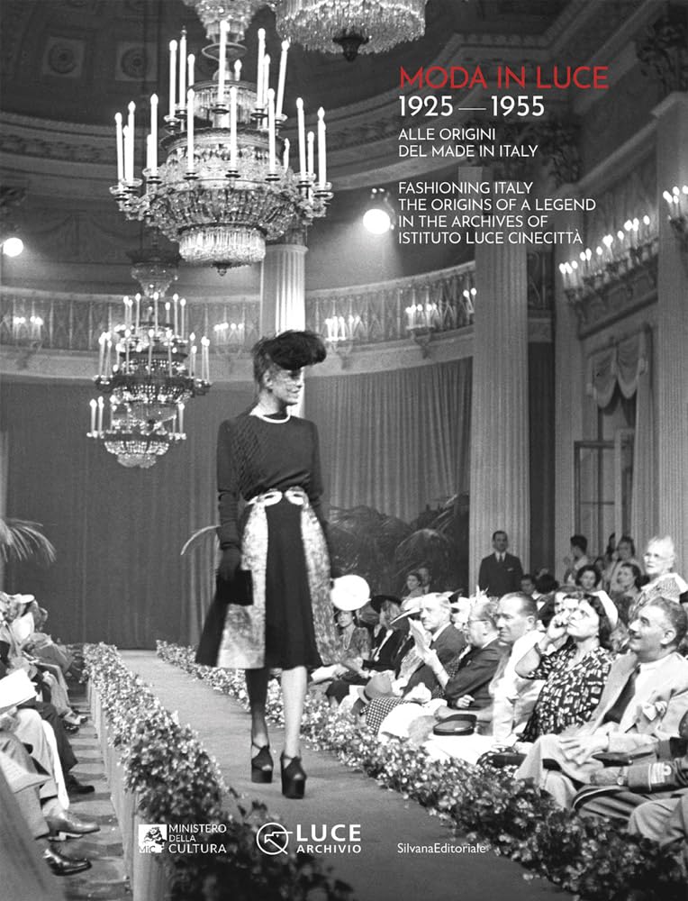 Moda in luce. 1925-1955. Alle origini del made in Italy. Ediz. illustrata: Fashioning Italy. The origins of a legend in the Archives of Istituto Luce Cinecittà