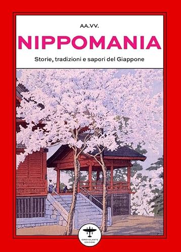 Nippomania. Storie, Tradizioni E Sapori Del Giappone