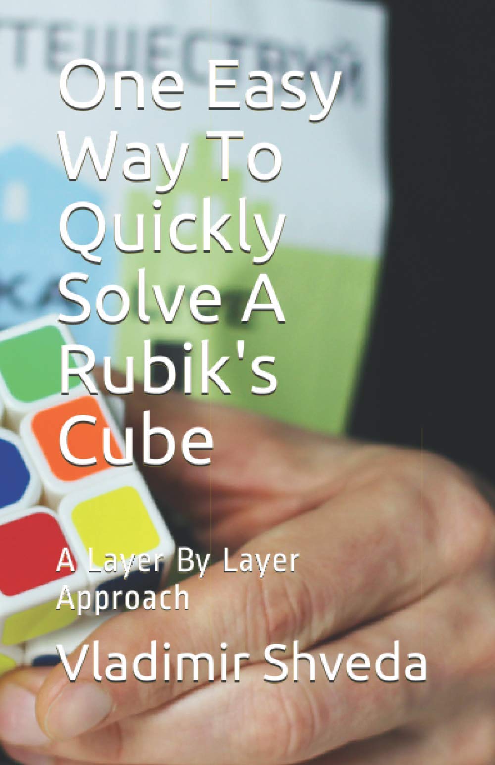 One Easy Way To Quickly Solve A Rubik's Cube: A Layer By Layer Approach (Riddles And Brain Teasers)