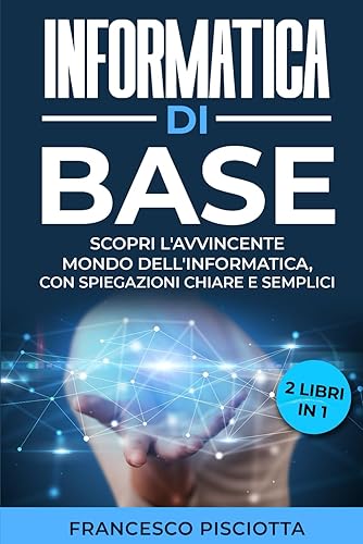 Informatica di base: 2 LIBRI: • INFORMATICA PER PRINCIPIANTI • INFORMATICA PER PRINCIPIANTI • GLI APPROFONDIMENTI