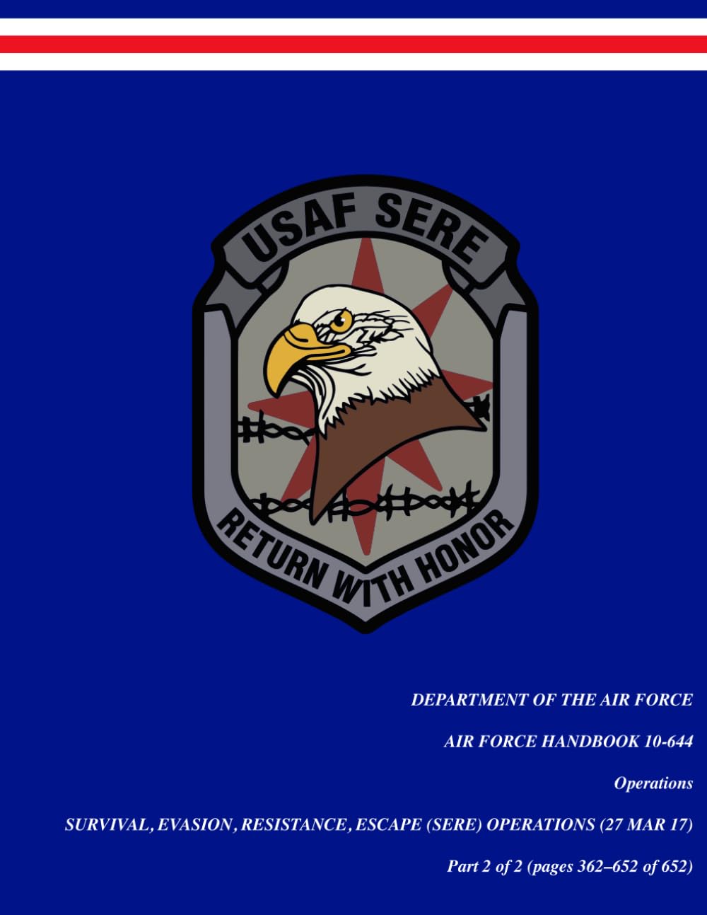U.S. Air Force Handbook AFH 10-644, Survival, Evasion, Resistance, Escape (SERE) Operations (PART 2 of 2) | 27 March 2017: The Complete Air Force ... 2) (Department of the Air Force publications)