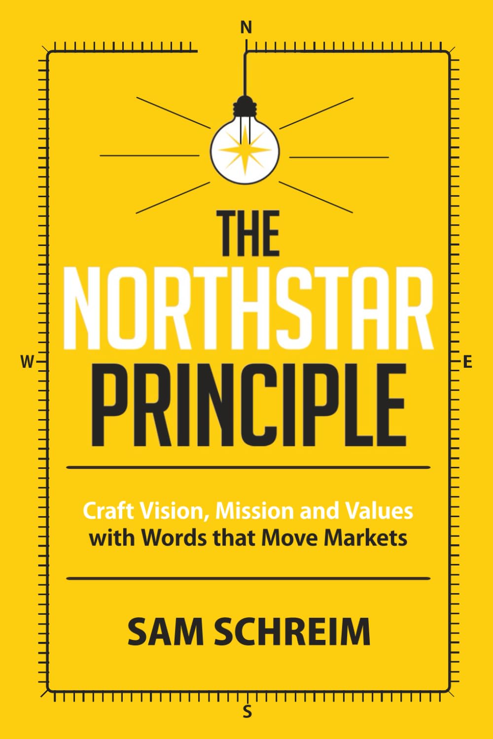 THE NORTHSTAR PRINCIPLE: Craft Vision, Mission and Values with Words that Move Markets
