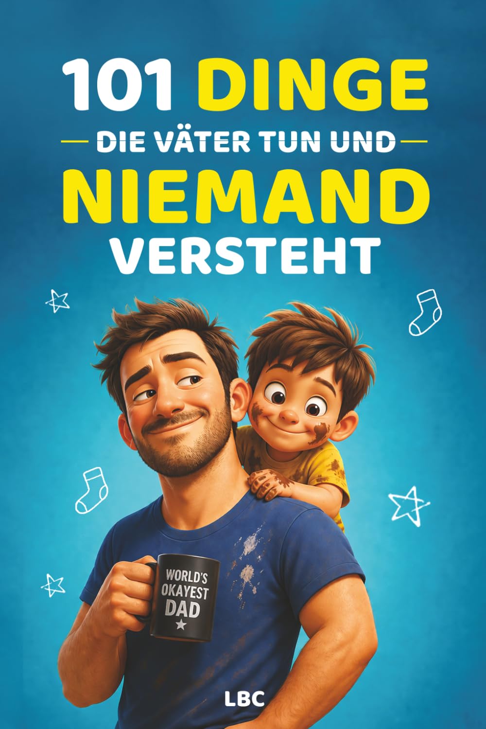 101 Dinge die Väter tun - und niemand versteht: Humorvolle Vater-Momente, legendäre Sprüche und Situationen, die jeder kennt | Lustiges Geschenk für Männer